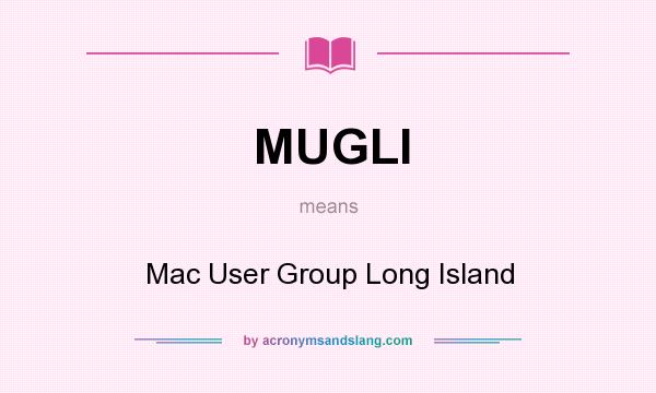 What does MUGLI mean? It stands for Mac User Group Long Island