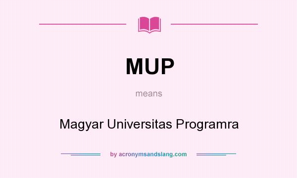 What does MUP mean? It stands for Magyar Universitas Programra
