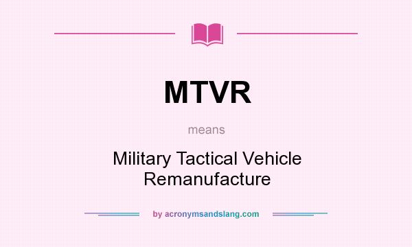 What does MTVR mean? It stands for Military Tactical Vehicle Remanufacture