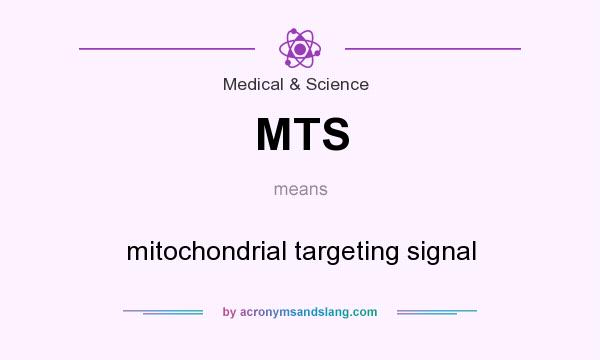 What does MTS mean? It stands for mitochondrial targeting signal