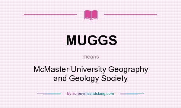 What does MUGGS mean? It stands for McMaster University Geography and Geology Society