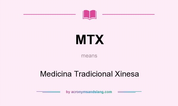 What does MTX mean? It stands for Medicina Tradicional Xinesa