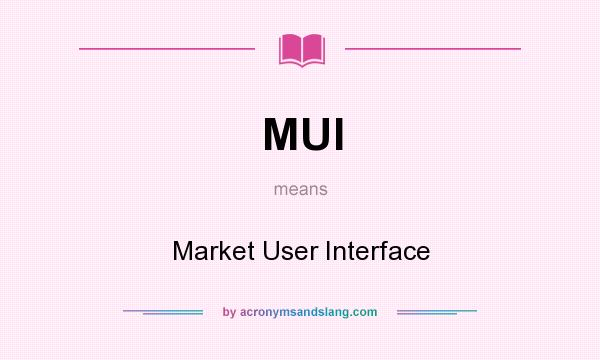 What does MUI mean? It stands for Market User Interface