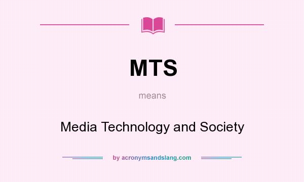 What does MTS mean? It stands for Media Technology and Society