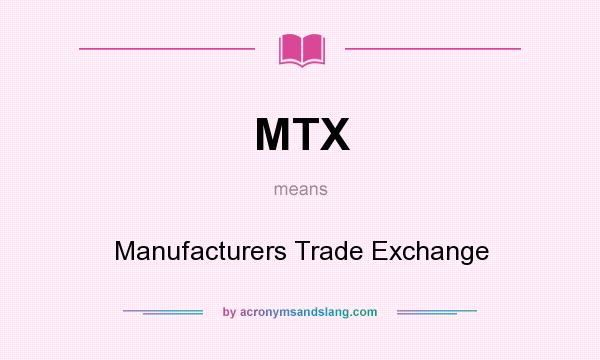 What does MTX mean? It stands for Manufacturers Trade Exchange