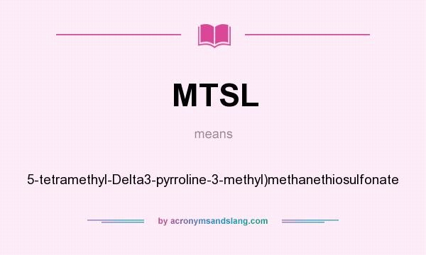 What does MTSL mean? It stands for 5-tetramethyl-Delta3-pyrroline-3-methyl)methanethiosulfonate