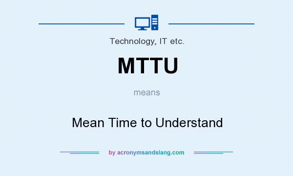 What does MTTU mean? It stands for Mean Time to Understand