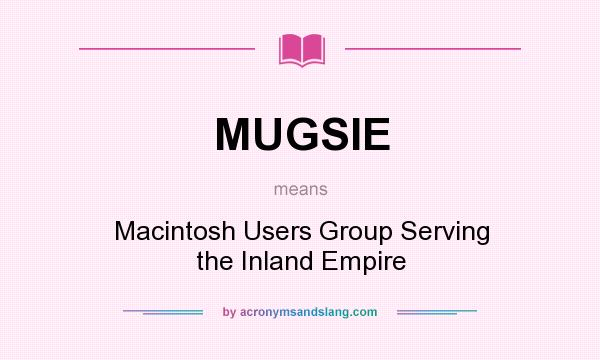 What does MUGSIE mean? It stands for Macintosh Users Group Serving the Inland Empire