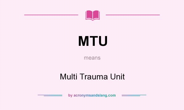What does MTU mean? It stands for Multi Trauma Unit