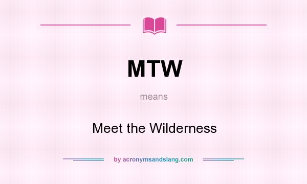 What does MTW mean? It stands for Meet the Wilderness