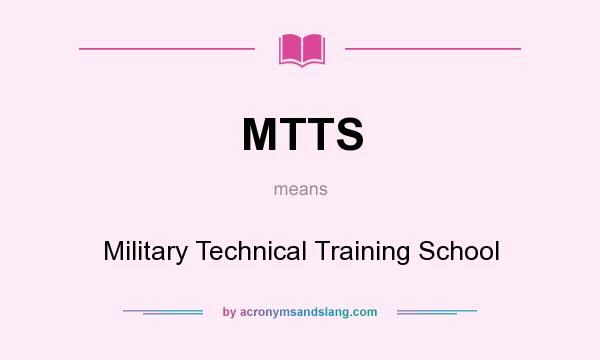 What does MTTS mean? It stands for Military Technical Training School