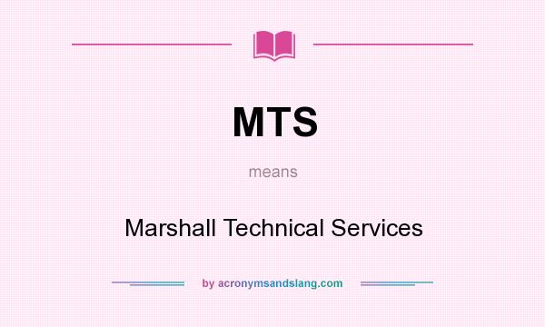 What does MTS mean? It stands for Marshall Technical Services