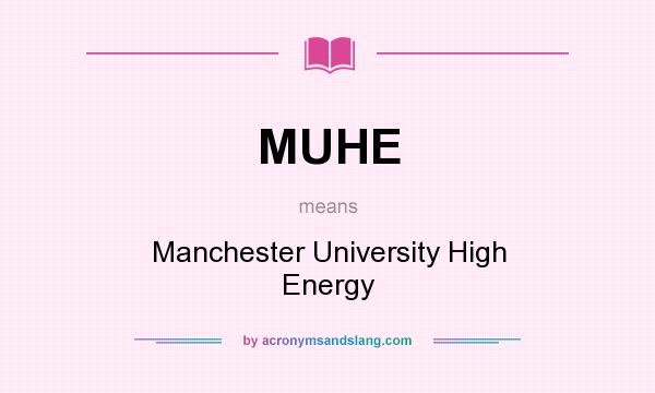 What does MUHE mean? It stands for Manchester University High Energy