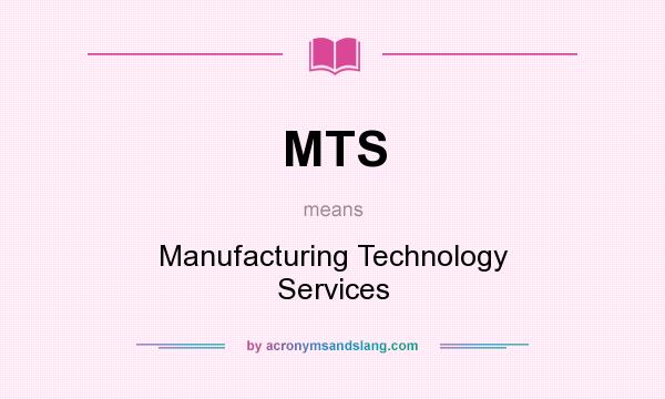 What does MTS mean? It stands for Manufacturing Technology Services