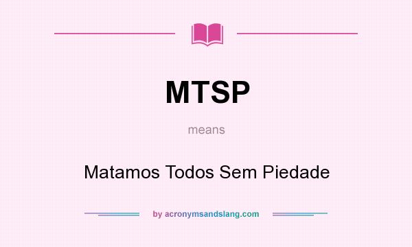 What does MTSP mean? It stands for Matamos Todos Sem Piedade