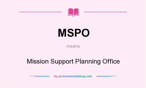 What does MSPO mean? It stands for Mission Support Planning Office