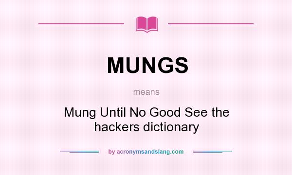 What does MUNGS mean? It stands for Mung Until No Good See the hackers dictionary
