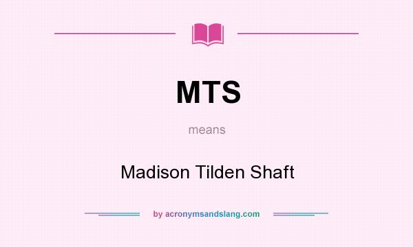 What does MTS mean? It stands for Madison Tilden Shaft