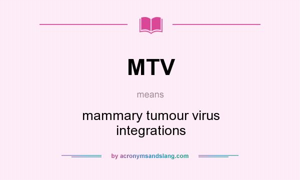 What does MTV mean? It stands for mammary tumour virus integrations