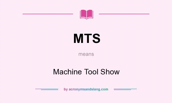 What does MTS mean? It stands for Machine Tool Show