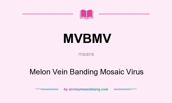 What does MVBMV mean? It stands for Melon Vein Banding Mosaic Virus