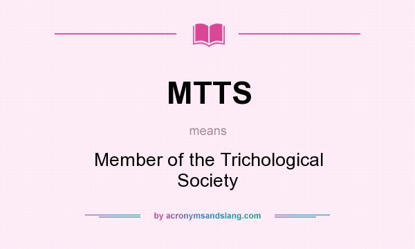 What does MTTS mean? It stands for Member of the Trichological Society