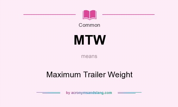 What does MTW mean? It stands for Maximum Trailer Weight