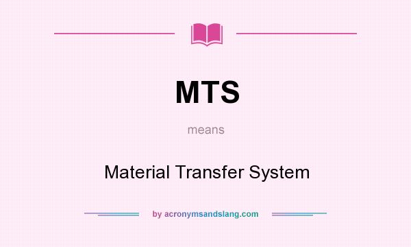 What does MTS mean? It stands for Material Transfer System