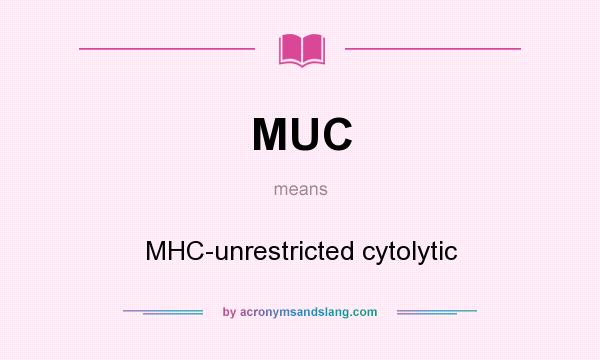 What does MUC mean? It stands for MHC-unrestricted cytolytic