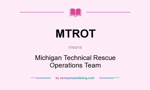 What does MTROT mean? It stands for Michigan Technical Rescue Operations Team