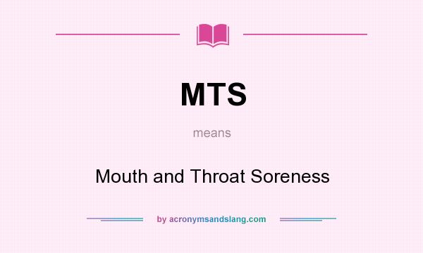 What does MTS mean? It stands for Mouth and Throat Soreness