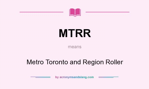 What does MTRR mean? It stands for Metro Toronto and Region Roller