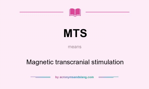 What does MTS mean? It stands for Magnetic transcranial stimulation