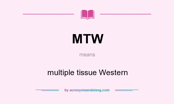 What does MTW mean? It stands for multiple tissue Western