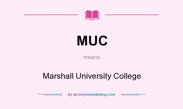 What does MUC mean? It stands for Marshall University College