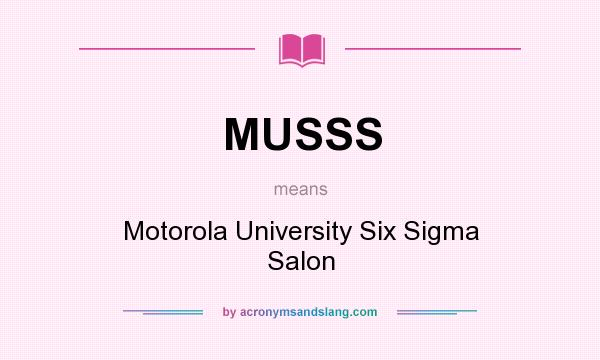 What does MUSSS mean? It stands for Motorola University Six Sigma Salon