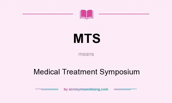 What does MTS mean? It stands for Medical Treatment Symposium