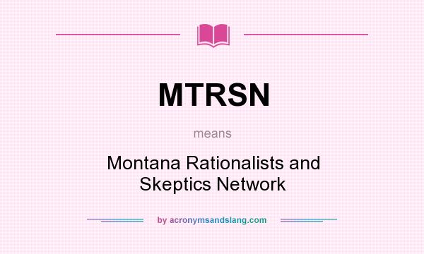 What does MTRSN mean? It stands for Montana Rationalists and Skeptics Network