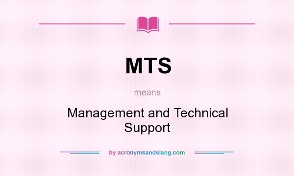 What does MTS mean? It stands for Management and Technical Support