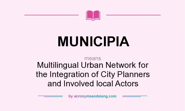What does MUNICIPIA mean? It stands for Multilingual Urban Network for the Integration of City Planners and Involved local Actors