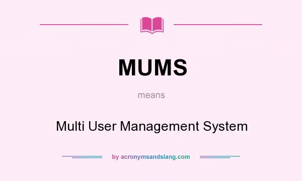 What does MUMS mean? It stands for Multi User Management System