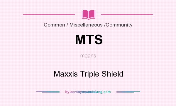 What does MTS mean? It stands for Maxxis Triple Shield