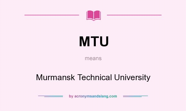 What does MTU mean? It stands for Murmansk Technical University