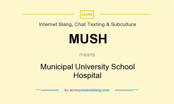 What does MUSH mean? It stands for Municipal University School Hospital