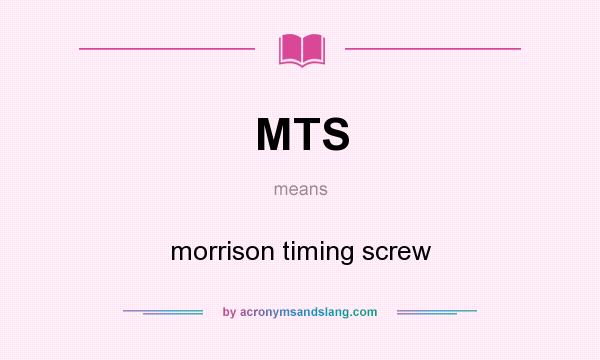 What does MTS mean? It stands for morrison timing screw
