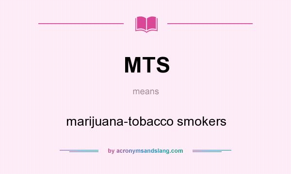 What does MTS mean? It stands for marijuana-tobacco smokers
