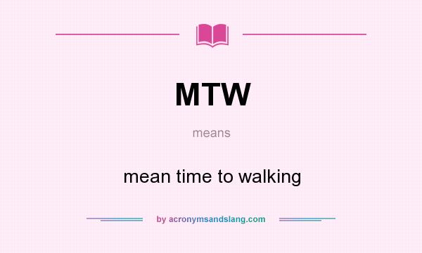 What does MTW mean? It stands for mean time to walking