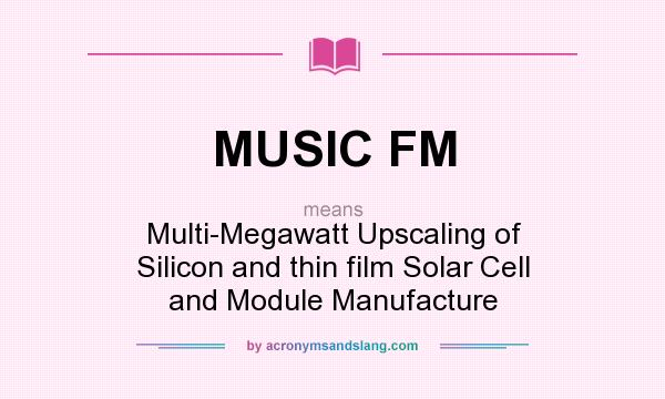 What does MUSIC FM mean? It stands for Multi-Megawatt Upscaling of Silicon and thin film Solar Cell and Module Manufacture