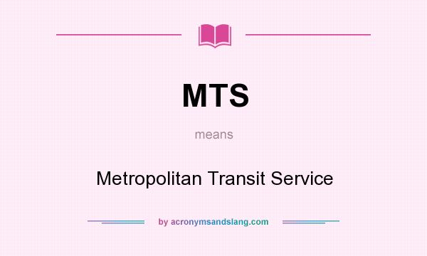 What does MTS mean? It stands for Metropolitan Transit Service