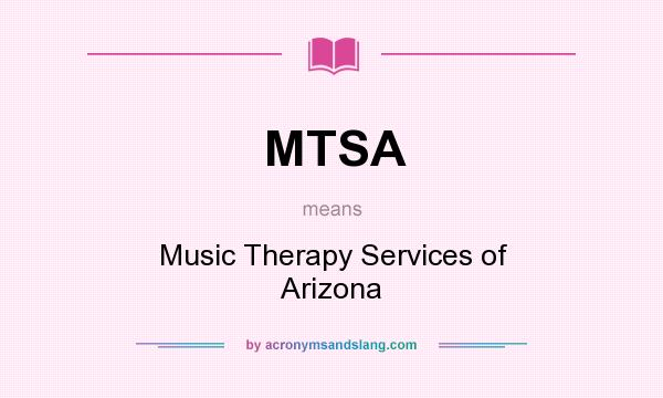 What does MTSA mean? It stands for Music Therapy Services of Arizona